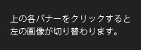 上の各バナーをクリックすると左の画像が切り替わります。